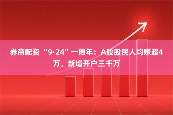 券商配资 “9·24”一周年：A股股民人均赚超4万，新增开户三千万