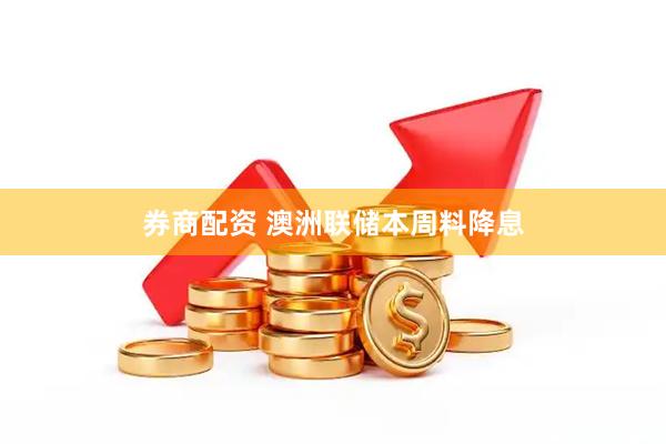 券商配资 澳洲联储本周料降息
