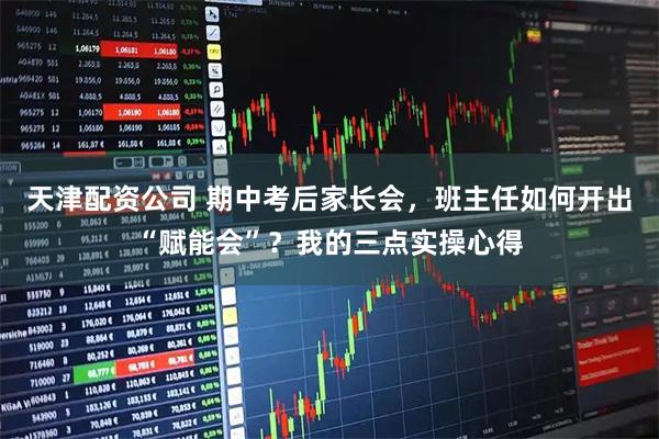 天津配资公司 期中考后家长会，班主任如何开出“赋能会”？我的三点实操心得